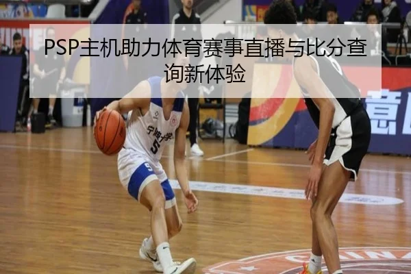 PSP主机助力体育赛事直播与比分查询新体验