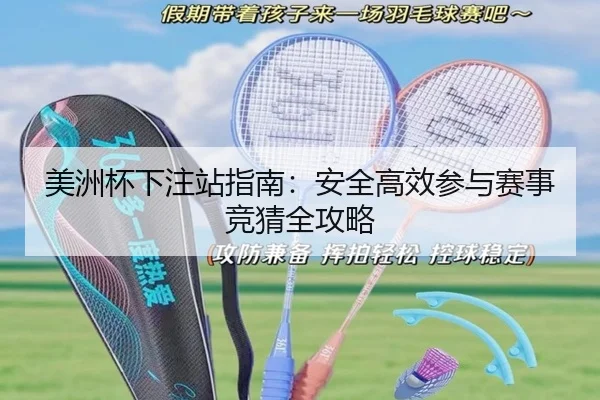 美洲杯下注站指南：安全高效参与赛事竞猜全攻略